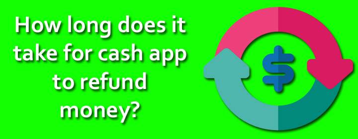 How long does it take for cash app to refund money?